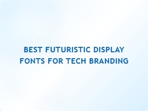 Best Futuristic Display Fonts for Tech Branding