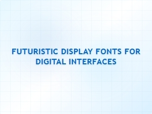 Futuristic Display Fonts for Digital Interfaces